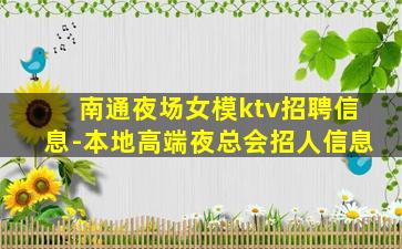 南通夜场女模ktv招聘信息-本地高端夜总会招人信息